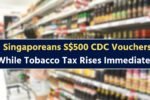 Singaporeans Question Delay in S$500 CDC Vouchers While Tobacco Tax Rises Immediately